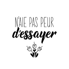 Don't be afraid to try - in French language. Lettering. Ink illustration. Modern brush calligraphy.