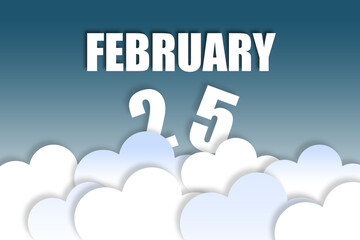 february 25th. Day 25 of month,Month name and date floating in the air on beautiful blue sky background with fluffy clouds. winter month, day of the year concept