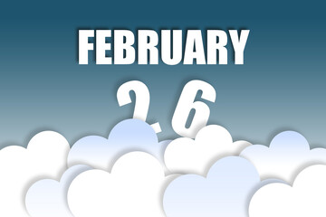 february 26th. Day 26 of month,Month name and date floating in the air on beautiful blue sky background with fluffy clouds. winter month, day of the year concept