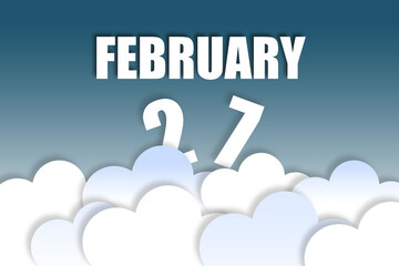 february 27th. Day 27 of month,Month name and date floating in the air on beautiful blue sky background with fluffy clouds. winter month, day of the year concept