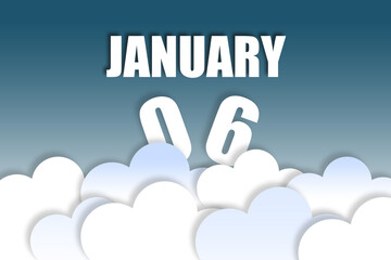 january 6th. Day 6 of month,Month name and date floating in the air on beautiful blue sky background with fluffy clouds. winter month, day of the year concept