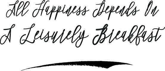 All Happiness Depends On A Leisurely Breakfast Brush Calligraphy Handwritten Typography Text on
White Background