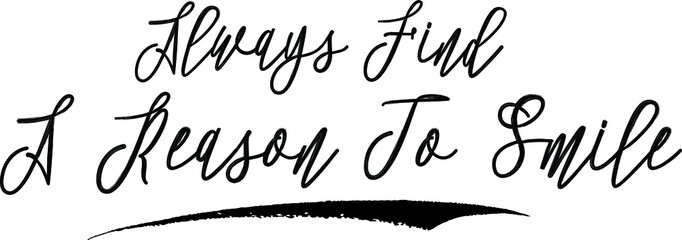 Always Find A Reason To Smile Brush Calligraphy Handwritten Typography Text on
White Background