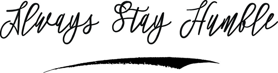 Always Stay Humble Brush Calligraphy Handwritten Typography Text on
White Background