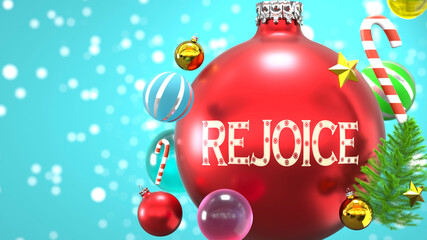 Rejoice and Xmas holidays, pictured as abstract Christmas ornament ball with word Rejoice to symbolize the connection and importance of Rejoice during Christmas Holidays, 3d illustration