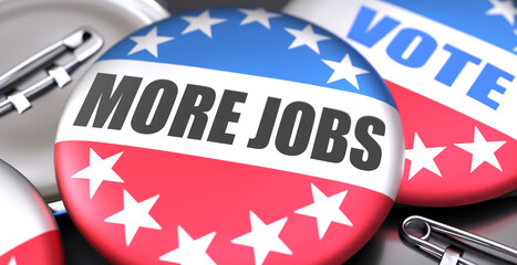 More jobs and elections in the USA, pictured as pin-back buttons with American flag, to symbolize that More jobs can be an important  part of election, 3d illustration