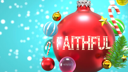 Faithful and Xmas holidays, pictured as abstract Christmas ornament ball with word Faithful to symbolize the connection and importance of Faithful during Christmas Holidays, 3d illustration