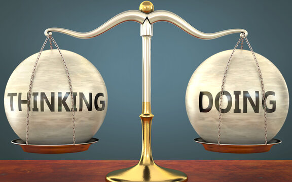 thinking and doing staying in balance - pictured as a metal scale with weights and labels thinking and doing to symbolize balance and symmetry of those concepts, 3d illustration