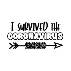 I Survived The Coronavirus 2020- funny text in covid-19 pandemic self isolated period. Good for T shirt print, poster, card, mug, and other gift design.