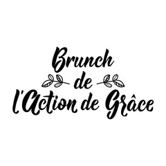 Thanksgiving brunch - in French language. Lettering. Ink illustration. Modern brush calligraphy. Canadian Thanksgiving card.