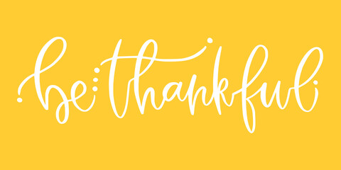 Hand lettering poster. Be thankful. Motivational phrase. Creative poster design. Thanksgiving day concept.