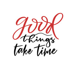 Hand lettering poster. Good things take time. Motivational phrase. Creative poster design. T-shirt print.