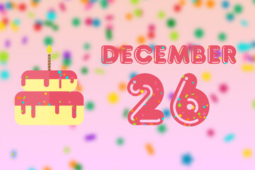 december 26th. Day 26 of month,Birthday greeting card with date of birth and birthday cake. winter month, day of the year concept