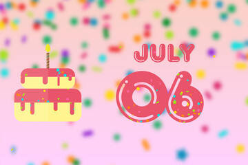 july 6th. Day 6 of month,Birthday greeting card with date of birth and birthday cake. summer month, day of the year concept