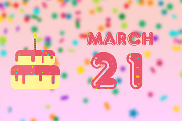 march 21st. Day 20 of month,Birthday greeting card with date of birth and birthday cake. spring month, day of the year concept