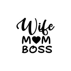 Wife Mom Boss. Inspirational and Motivational Quotes for Mommy. Suitable for Cutting Sticker, Poster, Vinyl, Decals, Card, T-Shirt, Mug, and Various Other Prints.