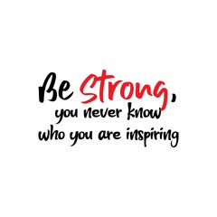 Be Strong, You Never Know Who You Are Inspiring. Inspirational and Motivational Quotes. Suitable for Cutting Sticker, Poster, T-Shirt, Mug and Various Other Prints. Vector Illustration.