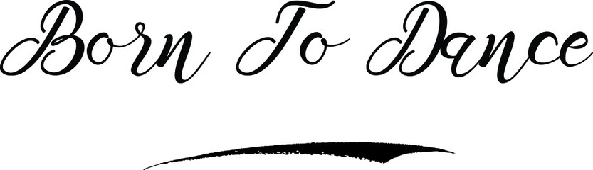 Born To Dance Calligraphy White Color Text On Black Background