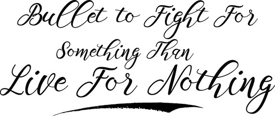 Bullet to Fight For Something Than Live For Nothing Handwritten calligraphy Black Color Text On 
White Background