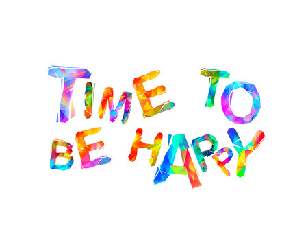 Time to be happy. Vector inscription of triangular letters