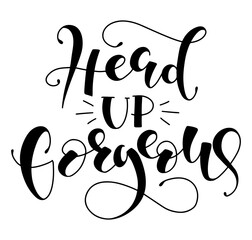 Head up gorgeous - black vector stock illustration isolated on white background. Inspiration quote for blog, social media, posters, photo overlays, greeting card, t-shirt print.