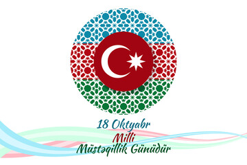 Translation: October 18, National Independence Day. Happy Azerbaijan Independence day vector illustration. Suitable for greeting card, poster and banner.