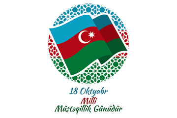 Translation: October 18, National Independence Day. Happy Azerbaijan Independence day vector illustration. Suitable for greeting card, poster and banner. 