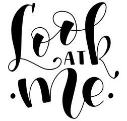 Look at me, black text isolated on white background. Calligraphy inspiration graphic design typography element for posters, photo overlays, greeting card, t-shirt print and social media.