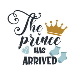 The prince has arrived positive slogan inscription. Baby boy postcard, banner lettering. Kids illustration for prints on t-shirts and bags, posters, cards. Motivational phrase. Vector quotes.