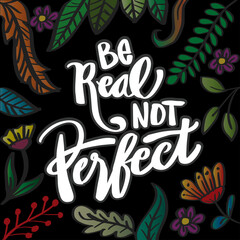 Be real not perfect. Modern lettering phrase.
