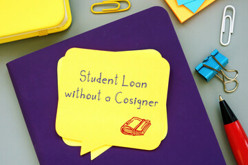 Business concept about Student Loan without a Cosigner with phrase on the piece of paper.