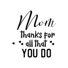 Fototapeta na wymiar Mom Thanks for All That You Do. Inspirational and Motivational Quotes for Mommy. Suitable for Cutting Sticker, Poster, Vinyl, Decals, Card, T-Shirt, Mug, and Various Other Prints.