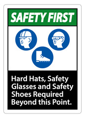 Safety First Sign Hard Hats, Safety Glasses And Safety Shoes Required Beyond This Point With PPE Symbol