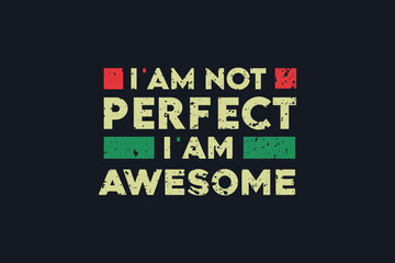 Fototapeta na wymiar I am not perfect I am awesome t shirt and apparel design with grunge effect and textured lettering. Vector print, typography, poster, emblem.