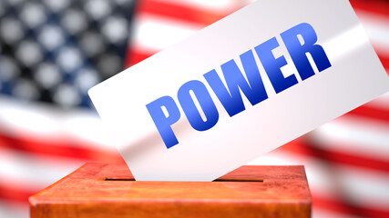 Fototapeta na wymiar Power and American elections, symbolized as ballot box with American flag in the background and a phrase Power on a ballot to show that Power is related to the elections, 3d illustration