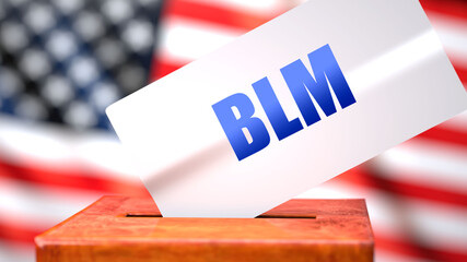 Fototapeta na wymiar Blm and American elections, symbolized as ballot box with American flag in the background and a phrase Blm on a ballot to show that Blm is related to the elections, 3d illustration