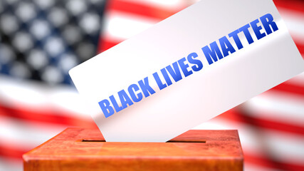 Fototapeta na wymiar Black lives matter and American elections, symbolized as ballot box with American flag and a phrase Black lives matter on a ballot to show that it is related to the elections, 3d illustration