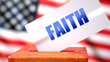 Faith and American elections, symbolized as ballot box with American flag in the background and a phrase Faith on a ballot to show that Faith is related to the elections, 3d illustration