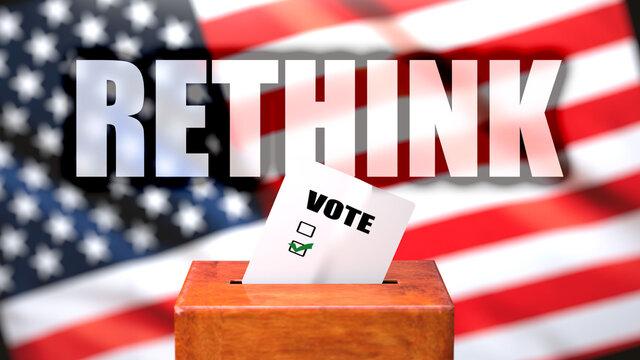 Rethink and voting in the USA, pictured as ballot box with American flag in the background and a phrase Rethink to symbolize that Rethink is related to the elections, 3d illustration
