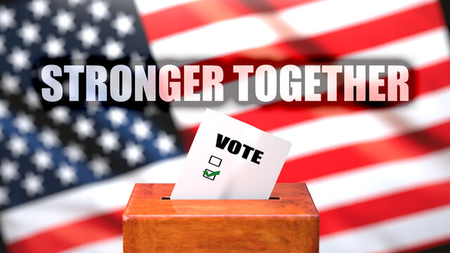 Stronger together and voting in the USA, pictured as ballot box with the American flag and a phrase Stronger together to symbolize that Stronger together is related to the elections, 3d illustration