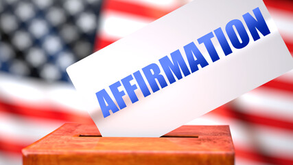 Fototapeta na wymiar Affirmation and American elections, symbolized as ballot box with American flag and a phrase Affirmation on a ballot to show that Affirmation is related to the elections, 3d illustration