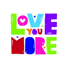 A beautiful colorful posters which use great typography, with Inspirational Quote, love you more