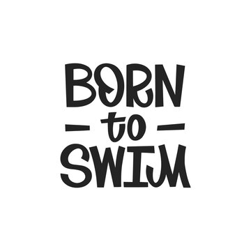Born to swim hand drawn lettering. Motivating phrase for swimming school, pool. T-shirt print. Healthy lifestyle poster.