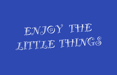 Enjoy the little things