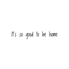''It's so good to be home'' quote sign design illustration