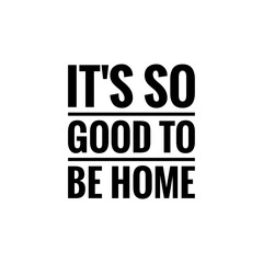 ''It's so good to be home'' quote sign design illustration