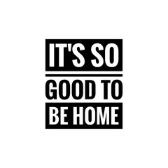 ''It's so good to be home'' quote sign design illustration