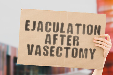The phrase " Ejaculation After Vasectomy " on a banner in men's hand with blurred background. Reproduction. Sex. Erection. Healthcare. Surgery