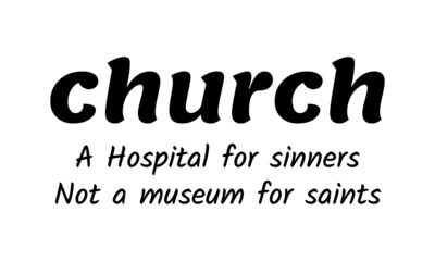 Church is a hospital for sinners, not a museum for sinners, Christian faith, Typography for print or use as poster, card, flyer or T Shirt