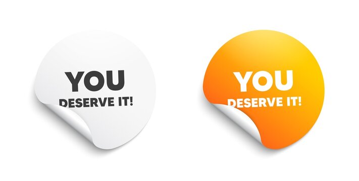 You deserve it. Round sticker with offer message. Special offer sign. Advertising promo symbol. Circle sticker mockup banner. You deserve it badge shape. Adhesive paper banner. Vector